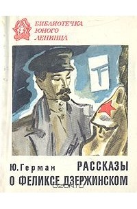 Юрий Герман - Рассказы о Феликсе Дзержинском (сборник)