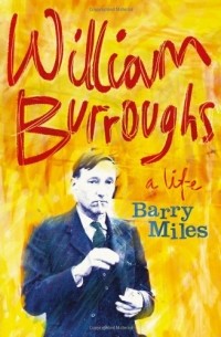 Barry Miles - William S. Burroughs: A Life