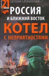 Евгений Сатановский - Россия и Ближний Восток. Котел с неприятностями