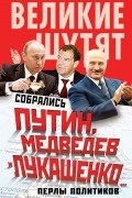 Собрались Путин, Медведев и Лукашенко... Перлы политиков