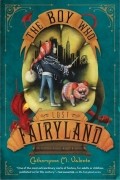 Catherynne M. Valente - The Boy Who Lost Fairyland