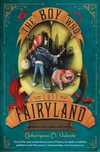 Catherynne M. Valente - The Boy Who Lost Fairyland