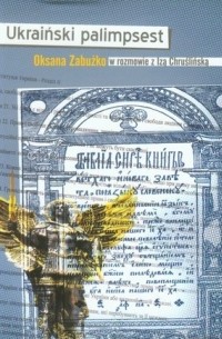 Oksana Zabuzhko, Iza Chruslińska - Ukraiński palimpsest. Oksana Zabużko w rozmowie z Izą Chruślińską