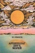 Владимир  Леонидович Иванов - Архипелаг двух морей