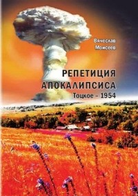 Вячеслав Моисеев - Репетиция Апокалипсиса. Тоцкое-1954