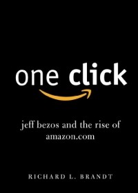 Ричард Л. Брандт - One Click: Jeff Bezos and the Rise of Amazon.com