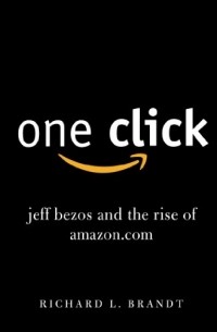 Ричард Л. Брандт - One Click: Jeff Bezos and the Rise of Amazon.com