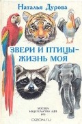 Наталия Дурова - Звери и птицы - жизнь моя