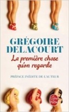 Gregoire Delacourt - La Premiere Chose Qu&#039;on Regarde