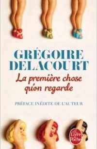 Gregoire Delacourt - La Premiere Chose Qu'on Regarde