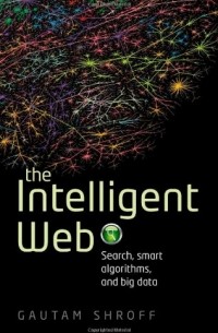 Gautam Shroff - The Intelligent Web: Search, smart algorithms, and big data