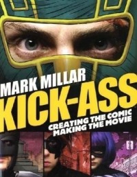  - Kick-Ass: Creating the Comic, Making the Movie
