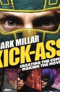  - Kick-Ass: Creating the Comic, Making the Movie