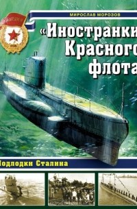 Мирослав Морозов - "Иностранки" Красного флота. Подлодки Сталина