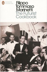 Filippo Tommaso Marinetti - The Futurist Cookbook