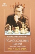 Александр Алехин - Александр Алехин. Полное собрание партий с авторскими комментариями. Том 2. 1921-1925