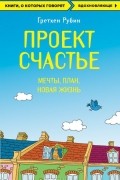 Гретхен Рубин - Проект Счастье. Мечты. План. Новая жизнь