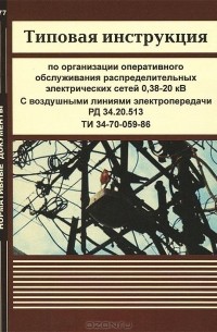  - Типовая инструкция по организации оперативного обслуживания распределительных электрических сетей 0,38-20 кВ. С воздушными линиями электропередачи. РД 34.20.513. ТИ 34-70-059-86