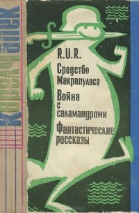 Карел Чапек - R.U.R. Средство Макропулоса. Война с саламандрами. Фантастические рассказы (сборник)