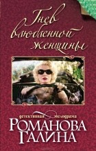 Галина Романова - Гнев влюбленной женщины