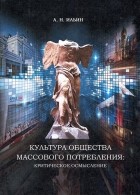 А. Н. Ильин - Культура общества массового потребления: Критическое осмысление