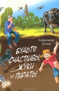 Александр Етоев - Будьте счастливы, жуки и пираты (сборник)