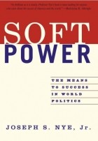 Joseph S., Jr. Nye - Soft Power: The Means to Success in World Politics