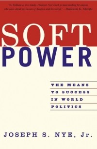 Joseph S., Jr. Nye - Soft Power: The Means to Success in World Politics