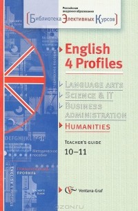  - English 4 Profiles: Humanities: Teacher's Guide 10-11 / Английский язык для гуманитарного профиля. 10-11 классы. Методическое пособие