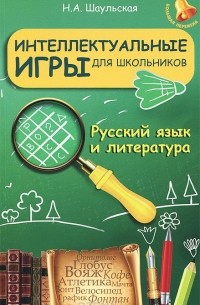 Наталья Шаульская - Русский язык и литература. Интеллектуальные игры для школьников