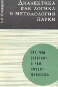 Владислав Столяров - Диалектика как логика и методология науки