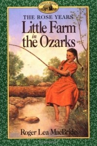 Roger Lea MacBride - Little Farm in the Ozarks (Little House: The Rose Years #2)