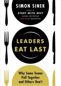 Саймон Синек - Leaders Eat Last: Why Some Teams Pull Together and Others Don't