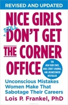 Lois P. Frankel - Nice Girls Don&#039;t Get the Corner Office: Unconscious Mistakes Women Make That Sabotage Their Careers
