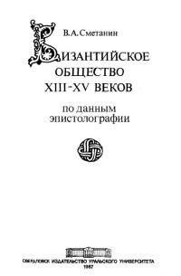 Сметанин В. А. - Византийское общество ХIII–ХV веков (по данным эпистолографии)