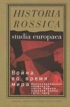  - Война во время мира: Военизированные конфликты после Первой мировой войны. 1917—1923