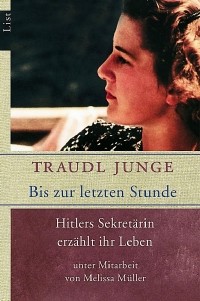 Траудль Юнге - Bis zur letzten Stunde: Hitlers Sekretärin erzählt ihr Leben