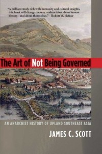 James C. Scott - The Art of Not Being Governed: An Anarchist History of Upland Southest Asia