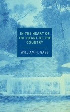 William H. Gass - In the Heart of the Heart of the Country