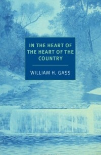 William H. Gass - In the Heart of the Heart of the Country