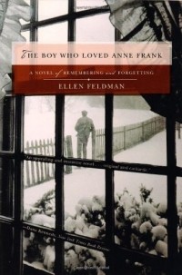 Эллен Фелдман - The Boy Who Loved Anne Frank: A Novel of Remembering and Forgetting