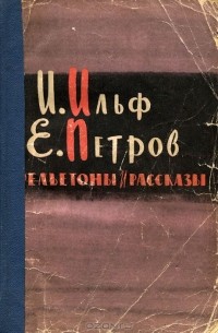 Илья Ильф, Евгений Петров - Фельетоны и рассказы (сборник)
