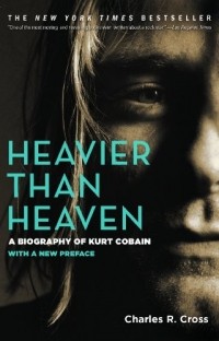 Чарльз Кросс - Heavier Than Heaven: A Biography of Kurt Cobain