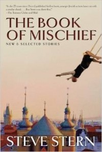 Steve Stern - The Book of Mischief: New and Selected Stories