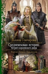 Галина Гончарова - Средневековая история. Интриги королевского двора