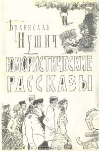Бранислав Нушич - Юмористические рассказы (сборник)
