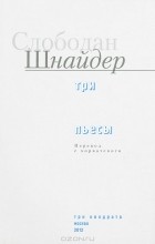 Слободан Шнайдер - Три пьесы (сборник)