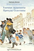 Габриэль Венсан - Уличные музыканты. Причуды Селестины (сборник)