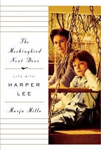 Марья Миллс - The Mockingbird Next Door: Life with Harper Lee