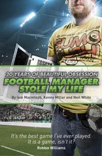  - Football Manager Stole My Life: 20 Years of Beautiful Obsession